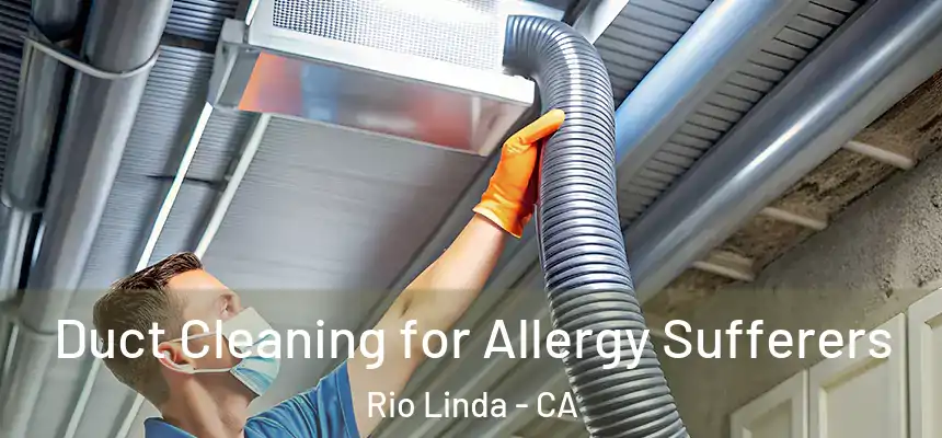  Duct Cleaning for Allergy Sufferers Rio Linda - CA