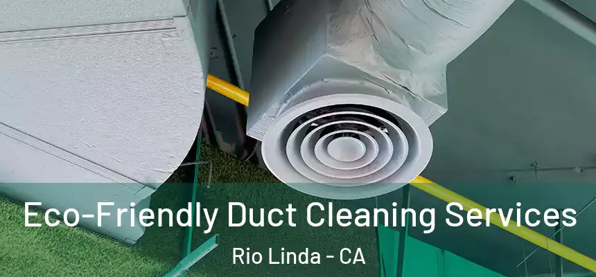 Eco-Friendly Duct Cleaning Services Rio Linda - CA