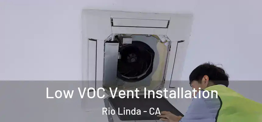  Low VOC Vent Installation Rio Linda - CA