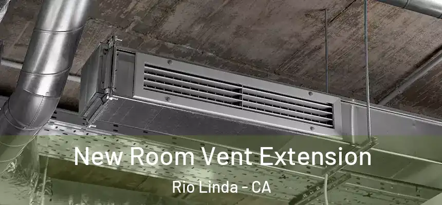  New Room Vent Extension Rio Linda - CA