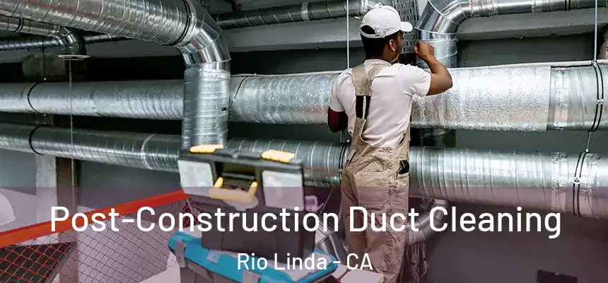  Post-Construction Duct Cleaning Rio Linda - CA