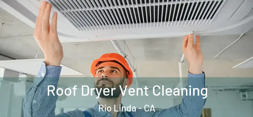  Roof Dryer Vent Cleaning Rio Linda - CA