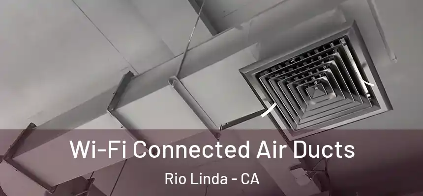  Wi-Fi Connected Air Ducts Rio Linda - CA